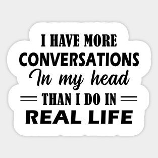 I Have More Conversations In My Head Than I Do In Real Life Sticker